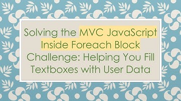 Solving the MVC JavaScript Inside Foreach Block Challenge: Helping You Fill Textboxes with User Data