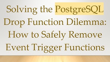 Solving the PostgreSQL Drop Function Dilemma: How to Safely Remove Event Trigger Functions