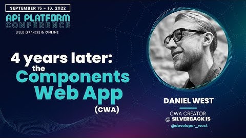 API Platform Conference 2022 - Daniel West - 4 years later: The "Components Web App" (CWA)