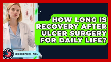 How Long Is Recovery After Ulcer Surgery For Daily Life? - Ulcer Support Network