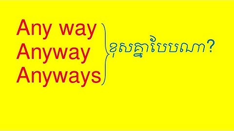 Lesson 743 - Different meaning of any way   anyway and anyways by Socheat Thin