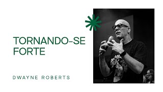 TORNANDO-SE FORTE | DWAYNE ROBERTS | ONETHING EXPERIENCE 23