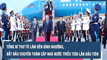 Tổng Bí thư Tô Lâm đến Bình Nhưỡng, bắt đầu chuyến thăm cấp nhà nước Triều Tiên lần đầu tiên