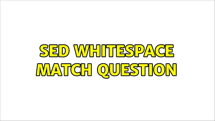 sed whitespace match question (3 Solutions!!)