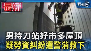 男持刀站好市多屋頂 疑勞資糾紛遭警消救下｜TVBS新聞 @TVBSNEWS01