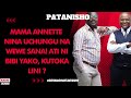 PATANISHO: MAMA ANNETTE -NINA UCHUNGU NA WEWE SANA! ATI NI BIBI YAKO, KUTOKA LINI ?