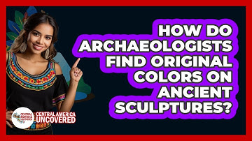 How Do Archaeologists Find Original Colors On Ancient Sculptures? - Central America Uncovered