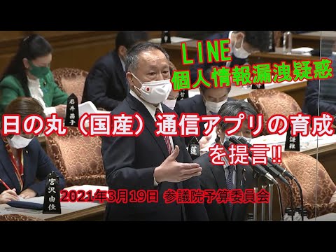 参議院 予算委員会 令和3年3月19日 LINE個人情報漏洩疑惑　日の丸（国産）通信アプリの育成を提言‼