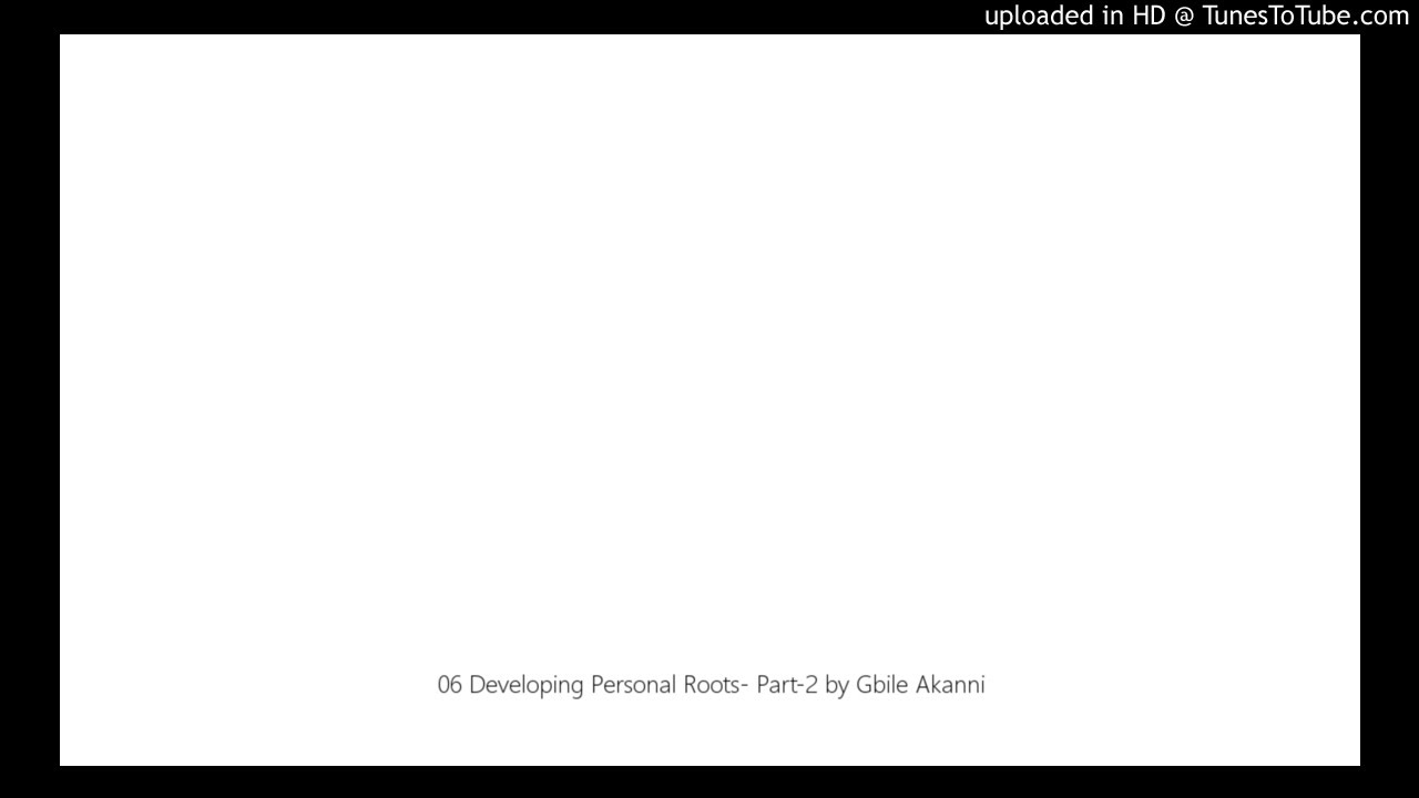 06 Developing Personal Roots- Part-2 by Gbile Akanni - YouTube