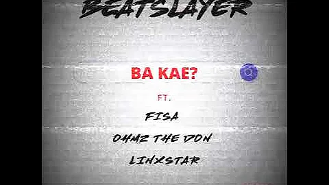 Beatslayer - Ba Kae ft Fisa, Ohmz The Don & Linxstar (Official Audio)