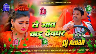 Le Jat Badu Devghar || Dj Aman Babu Faridpur || #PawanSingh #Bolbam ले जात बाडू देवघर Hard Rimix 