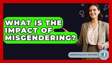 What Is The Impact Of Misgendering? - Gender Equality Network