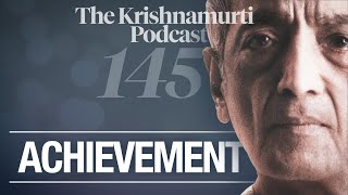 The Krishnamurti Podcast - Ep. 145 - Krishnamurti on Achievement