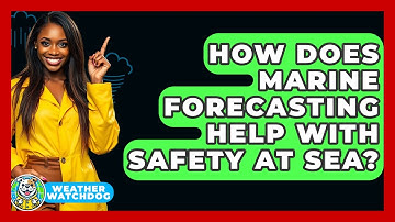 How Does Marine Forecasting Help With Safety At Sea? - Weather Watchdog