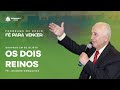 Programa Fé para Vencer: Os dois Reinos - Pr. Joaquim Gonçalves | Tabernáculo - Anápolis - GO