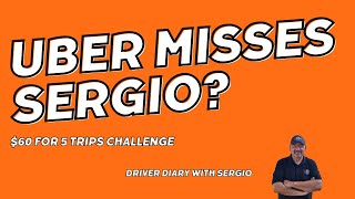 Uber Misses Sergio? $60 For 5 Trips Challenge | Driver Diary with Sergio