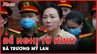 Vụ Vạn Thịnh Phát: Trương Mỹ Lan bị VKS đề nghị tử hình - PLO