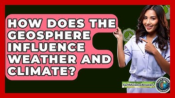 How Does the Geosphere Influence Weather and Climate? - Earth Science Answers