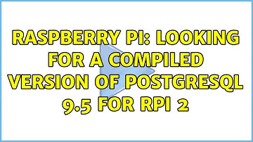 Raspberry Pi: looking for a compiled version of postgreSQL 9.5 for rpi 2 (2 Solutions!!)