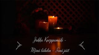 Vignette de la vidéo "Jukka Kuoppamäki - Minä lähdin - Sinä jäit (sanat)"