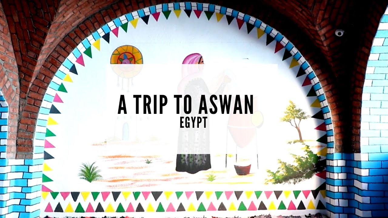 A Trip to Aswan - Aswan Things to Do - What to see in Egypt - Travel to Egypt