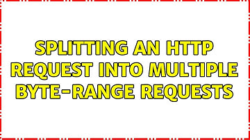 Splitting an HTTP request into multiple byte-range requests