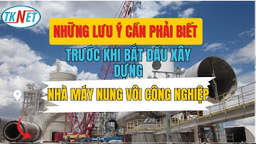 Những Lưu Ý Cần Phải Biết Trước Khi Bắt Đầu Xây Dựng Nhà Máy Nung Vôi Công Nghiệp - TKNET