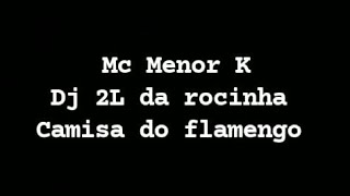 Dj 2L da rocinha e Mc Menor K camisa do flamengo letras