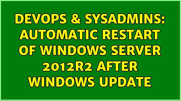 DevOps & SysAdmins: Automatic Restart of Windows Server 2012R2 after Windows Update (2 Solutions!!)