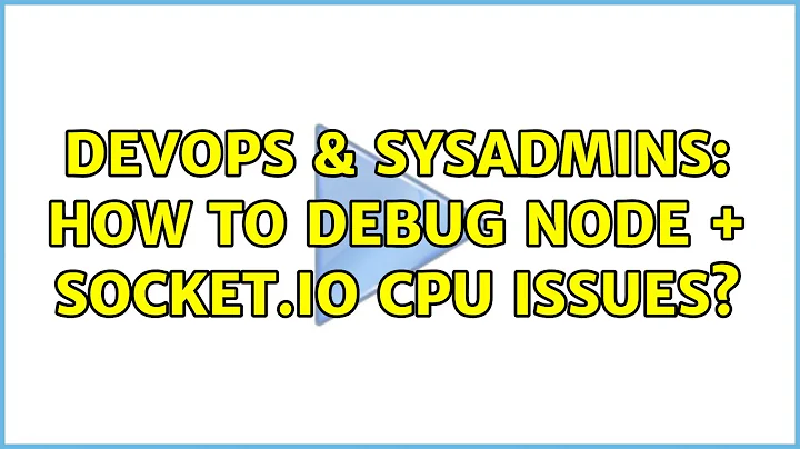 DevOps & SysAdmins: How to debug Node + Socket.io CPU Issues?
