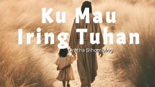 Ku Mau Iring Tuhan - Gretha Sihombing - Lirik lagu - lagu rohani berserah