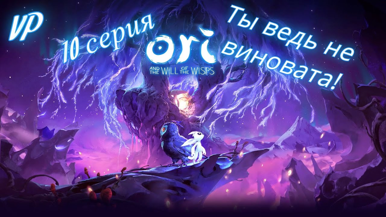 Прохождение Ori and the Will of the Wisps БЕЗ КОММЕНТАРИЕВ ➤ 10 серия ➤ Ты ведь не виновата!