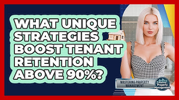 What Unique Strategies Boost Tenant Retention Above 90%? - Mastering Property Management