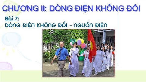 LÝ 11 - Bài 7: DÒNG ĐIỆN KHÔNG ĐỔI