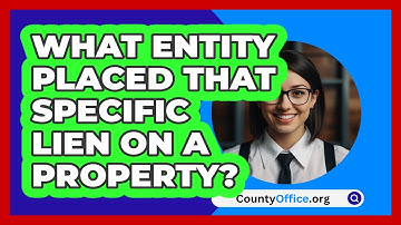 What Entity Placed That Specific Lien On A Property? - CountyOffice.org