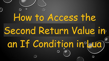 How to Access the Second Return Value in an If Condition in Lua