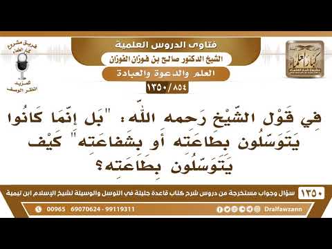[854 /1350] في قول الشيخ "بل إنما كانوا يتوسلون بطاعته أو بشفاعته" كيف يتوسلون بطاعته؟