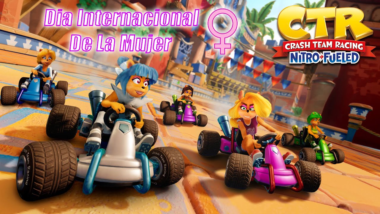 Dia internacional de la mujer ♀️ | Crash Team Racing Nitro-Fueled / Corriendo con todas las chicas