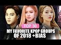 TOP30 MY FAVORITE KPOP GROUPS +Bias list 2018