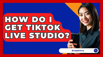 How Do I Get TikTok LIVE Studio? - Be App Savvy