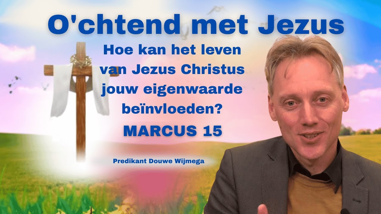 Hoe kan het leven van Jezus Christus jouw eigenwaarde beïnvloeden?(Predikant Douwe Wijmega) 2025