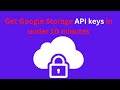 API Keys: How to get Google Storage API keys in under 10 minutes