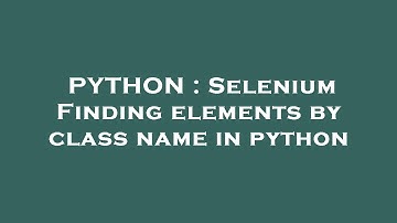 PYTHON : Selenium Finding elements by class name in python