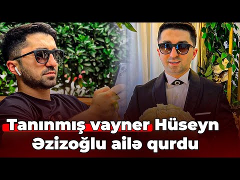 Tanınmış vayner Hüseyn Əzizoğlu ailə qurdu