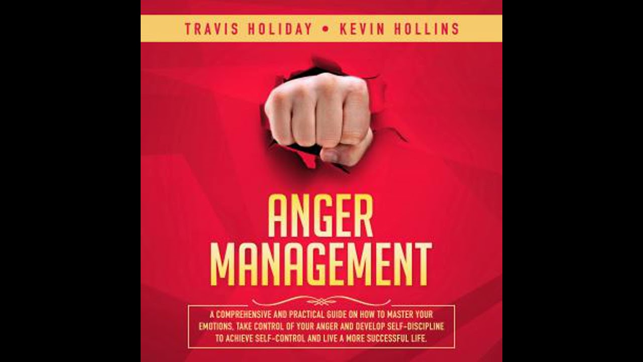 Anger Management: A Comprehensive And Practical Guide On How To Master Your Emotions, Take Control