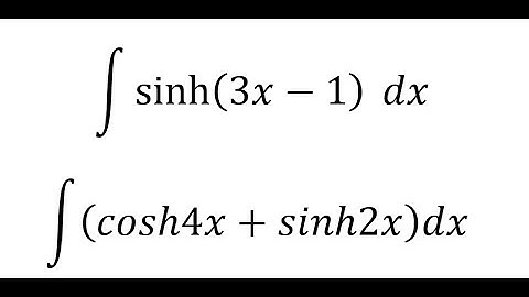 Calculus Help: Hyperbolic Substitution - ∫ sinh⁡(3x-1)  dx, ∫ (cosh4x+sinh2x)dx - Techniques