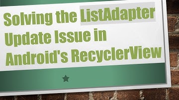 Solving the ListAdapter Update Issue in Android