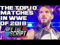 The BEST & WORST Of WWE In 2018 - The Top 10 WWE Matches Of 2018! | Off The Script Extra Jan 2019