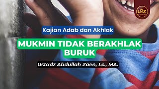 Mukmin Tidak Berakhlak Buruk - Ustadz Abdullah Zaen., Lc., MA.