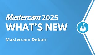 Mastercam Deburr | What's New for Mastercam 2025